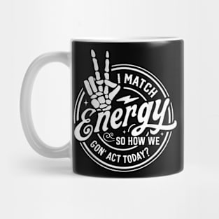 I Match Energy So How We Gone Act Today V3 Mug